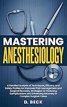 Mastering Anesthesiology: A Detailed Analysis of Techniques, Efficacy, and Safety Profiles for Improved Pain Management and Surgical Recovery, Strategies ... (A Journey Through Science Books Book 19)