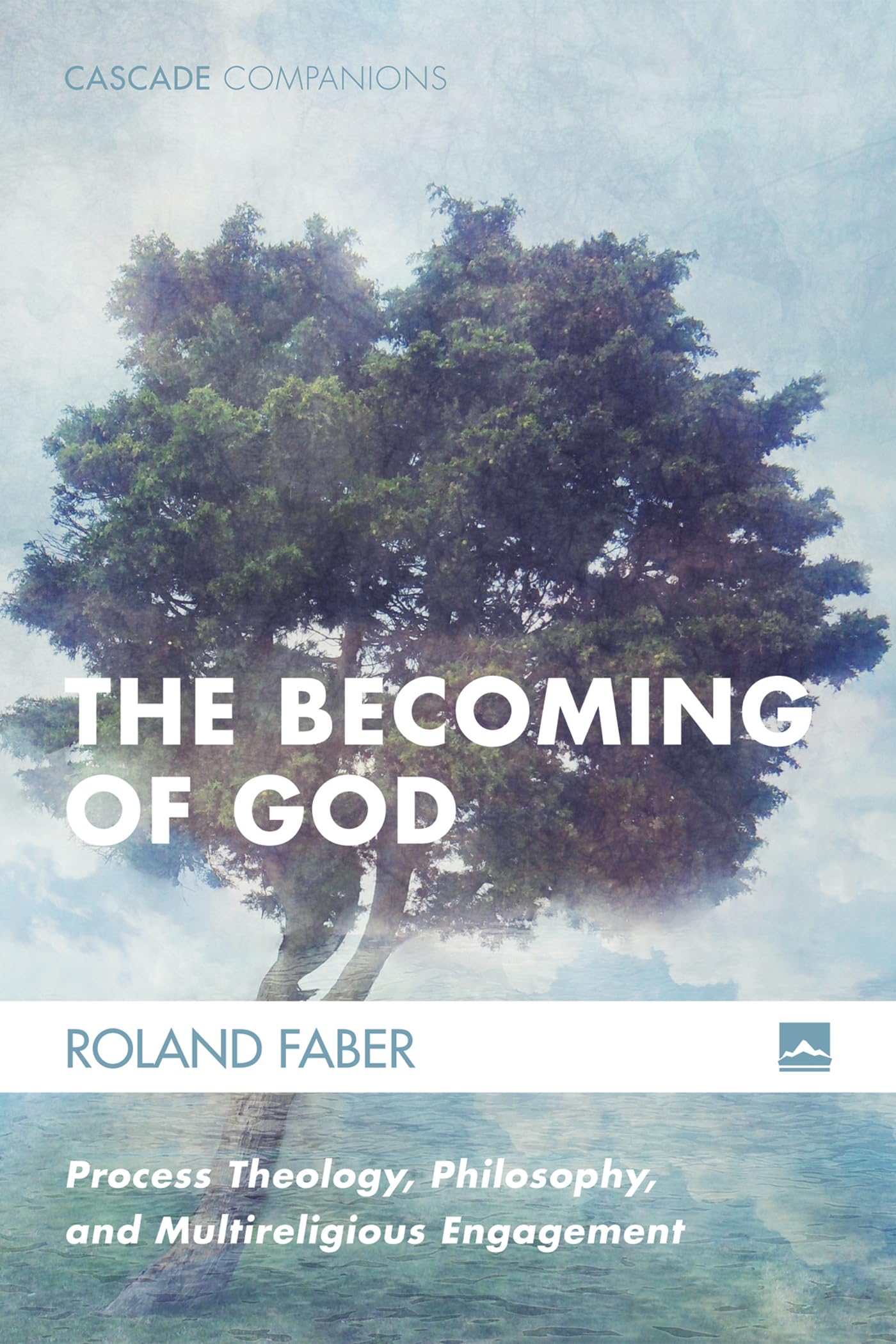 The Becoming of God: Process Theology, Philosophy, and Multireligious Engagement: 34 (Cascade Companions)