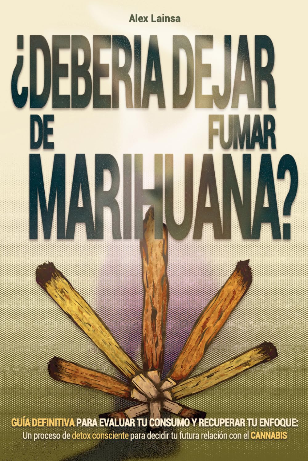 ¿Debería dejar de fumar marihuana?: Guía definitiva para evaluar tu consumo y recuperar tu enfoque: un proceso de detox consciente para decidir tu futura relación con el cannabis.