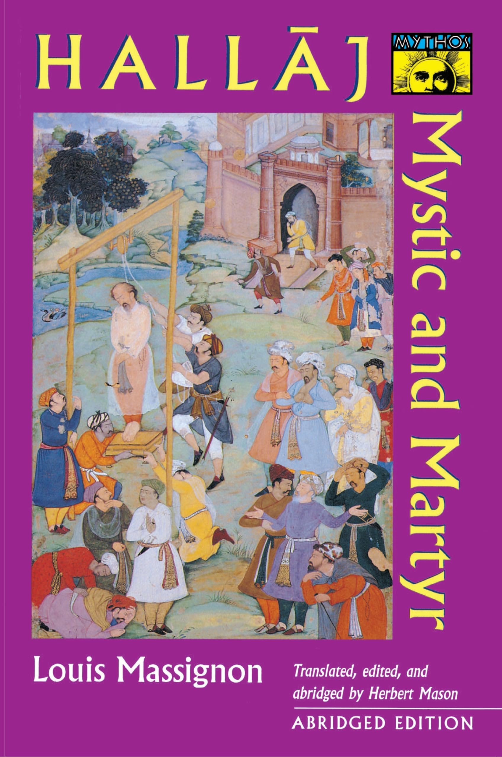 Hallaj – Mystic and Martyr – Abridged Edition: 0098 (Mythos: The Princeton/Bollingen Series in World Mythology)