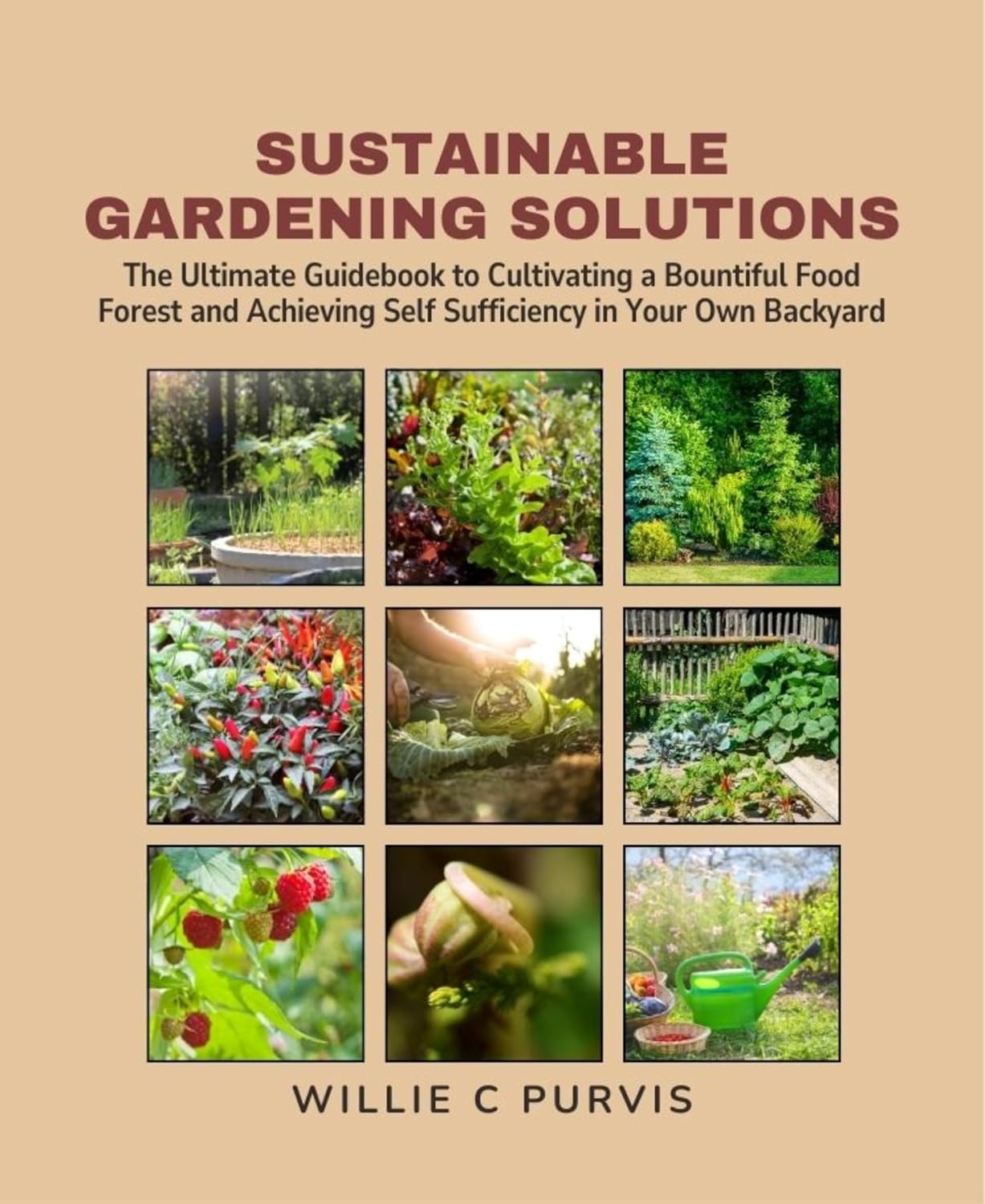 Sustainable Gardening Solutions: The Ultimate Guidebook to Cultivating a Bountiful Food Forest and Achieving Self Sufficiency in Your Own Backyard