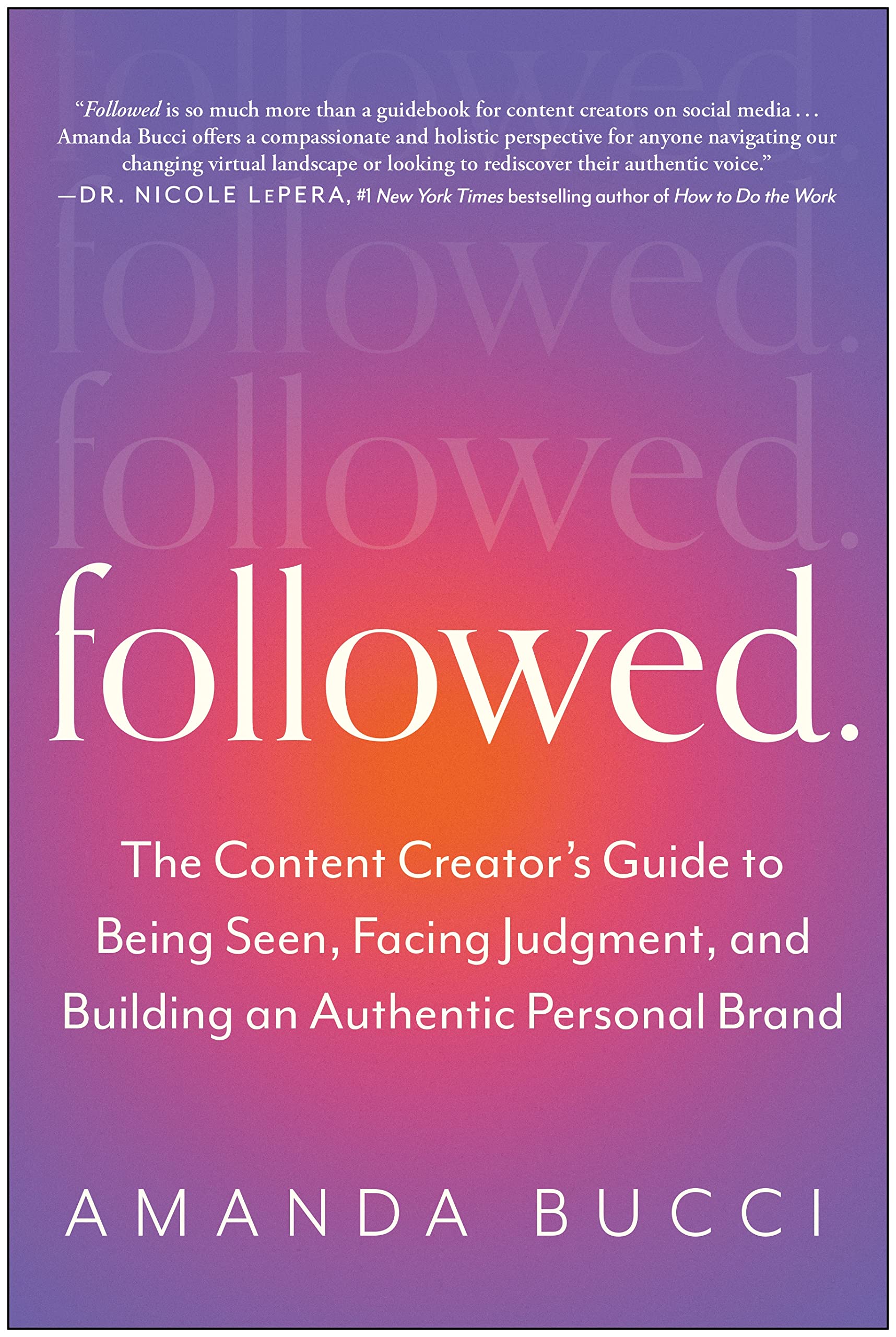 Followed: The Content Creator's Guide to Being Seen, Facing Judgment, and Building an Authentic Personal Brand