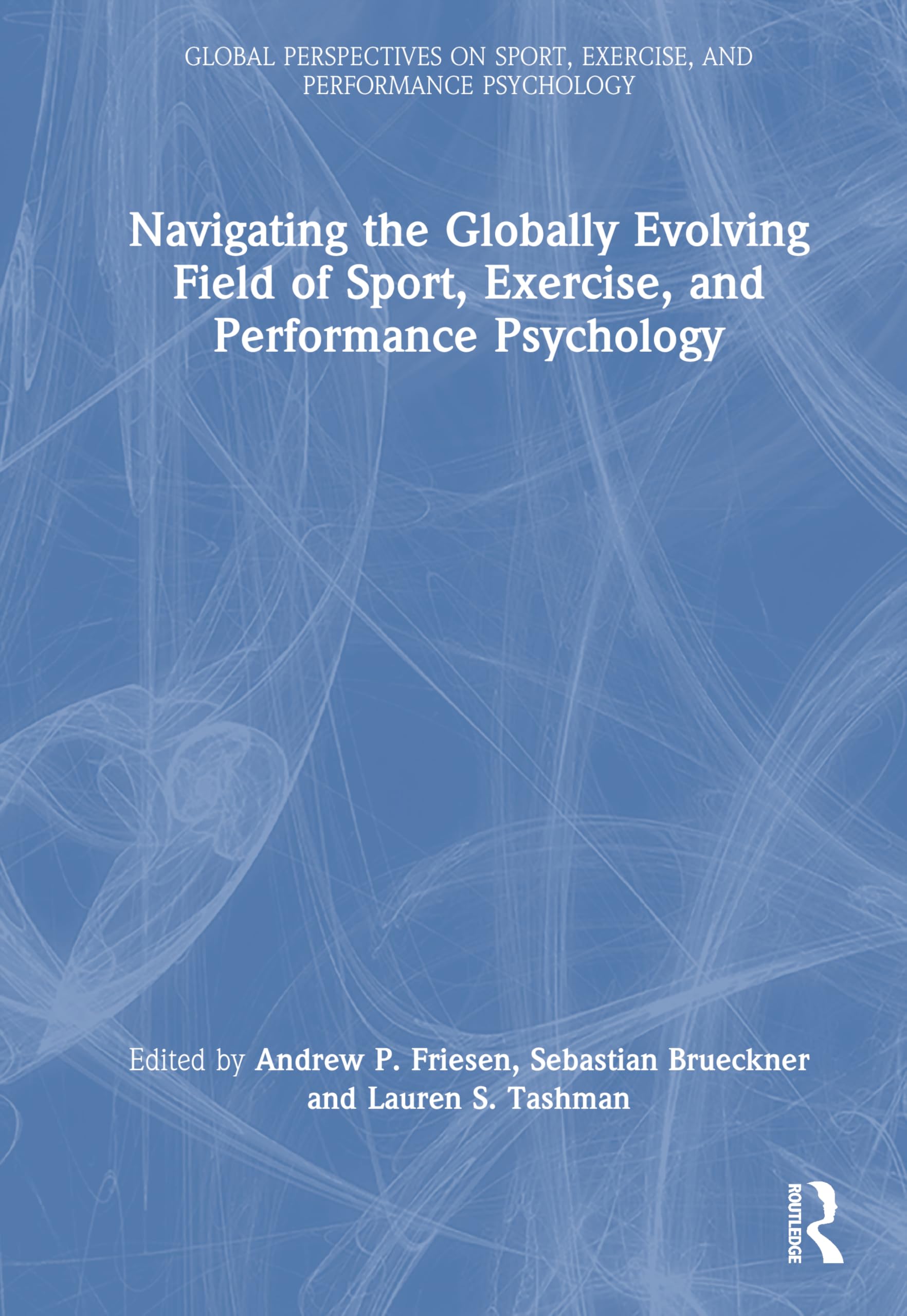 Navigating the Globally Evolving Field of Sport, Exercise, and Performance Psychology (Global Perspectives on Sport, Exercise, and Performance Psychology)