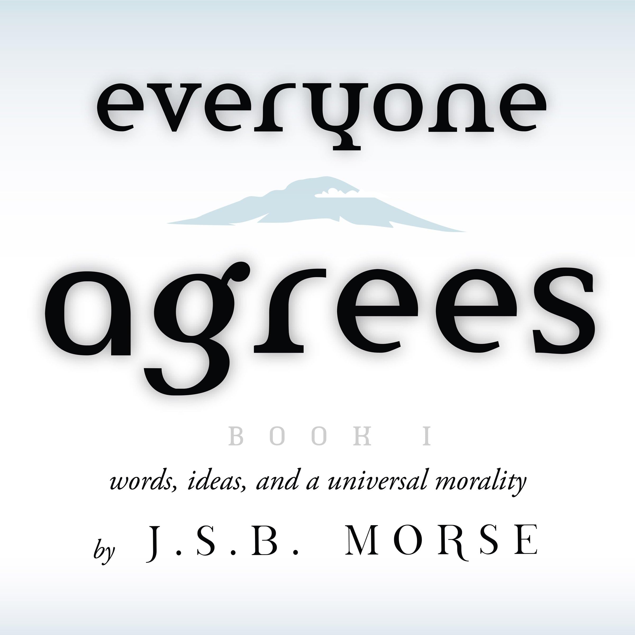 Everyone Agrees, Book I: Words, Ideas, and a Universal Morality