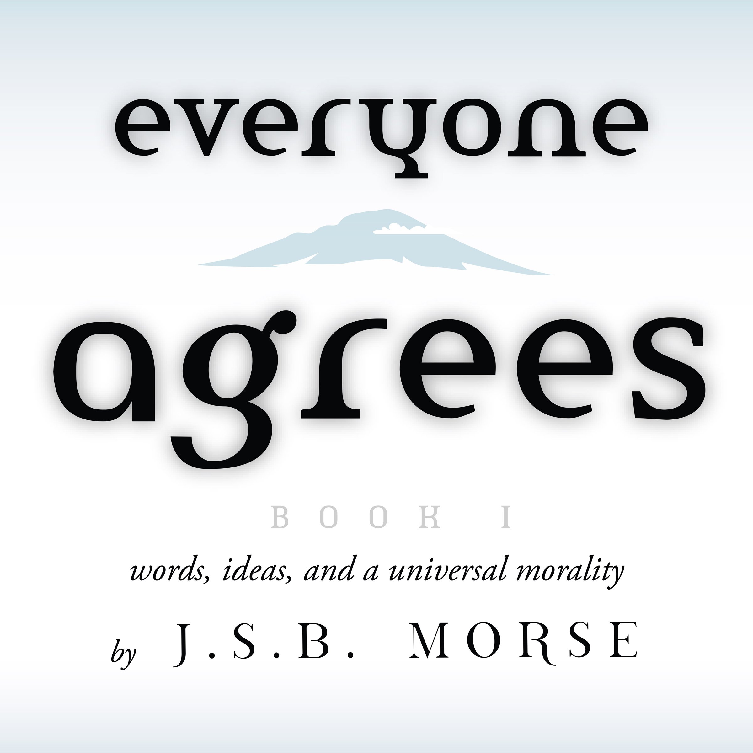 Everyone Agrees, Book I: Words, Ideas, and a Universal Morality