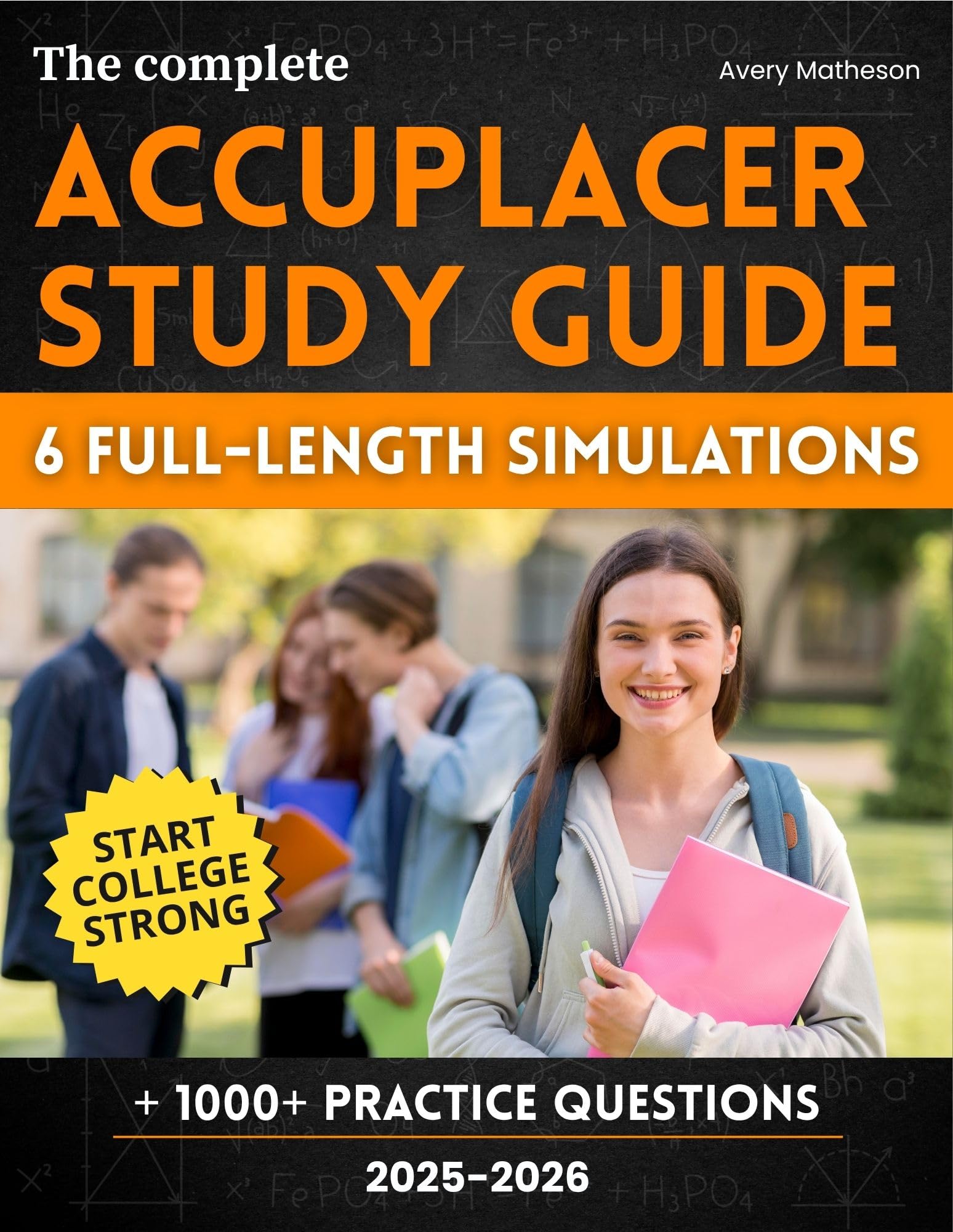 The Complete ACCUPLACER Study Guide : 1000+ Practice Questions & 6 Full-Length Simulations to Skip Remedial Classes, Save Time, and Start College Strong—Even If Math Makes You Panic