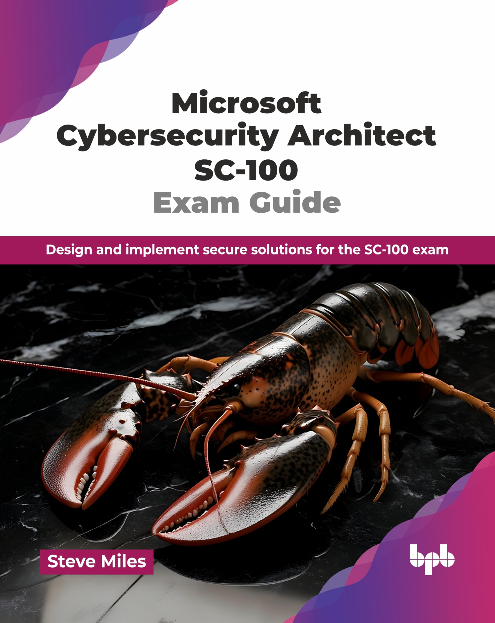 Microsoft Cybersecurity Architect SC-100 Exam Guide: Design and implement secure solutions for the SC-100 exam (English Edition)