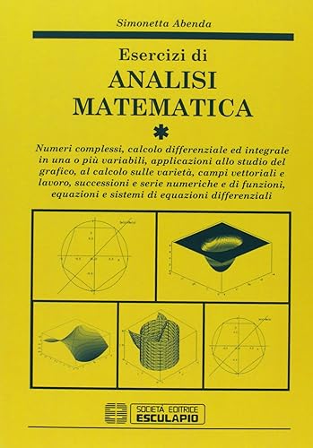 Esercizi di analisi matematica. Numeri complessi, calcolo differenziale ed integrale in una o più variabili, applicazioni allo studio grafico, campi vettoriali... (Vol. 1)
