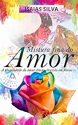 Mistura Fina do Amor: A Pluralidade do amor Divino escrita em versos (Autenticidade Para Um Mundo Real)