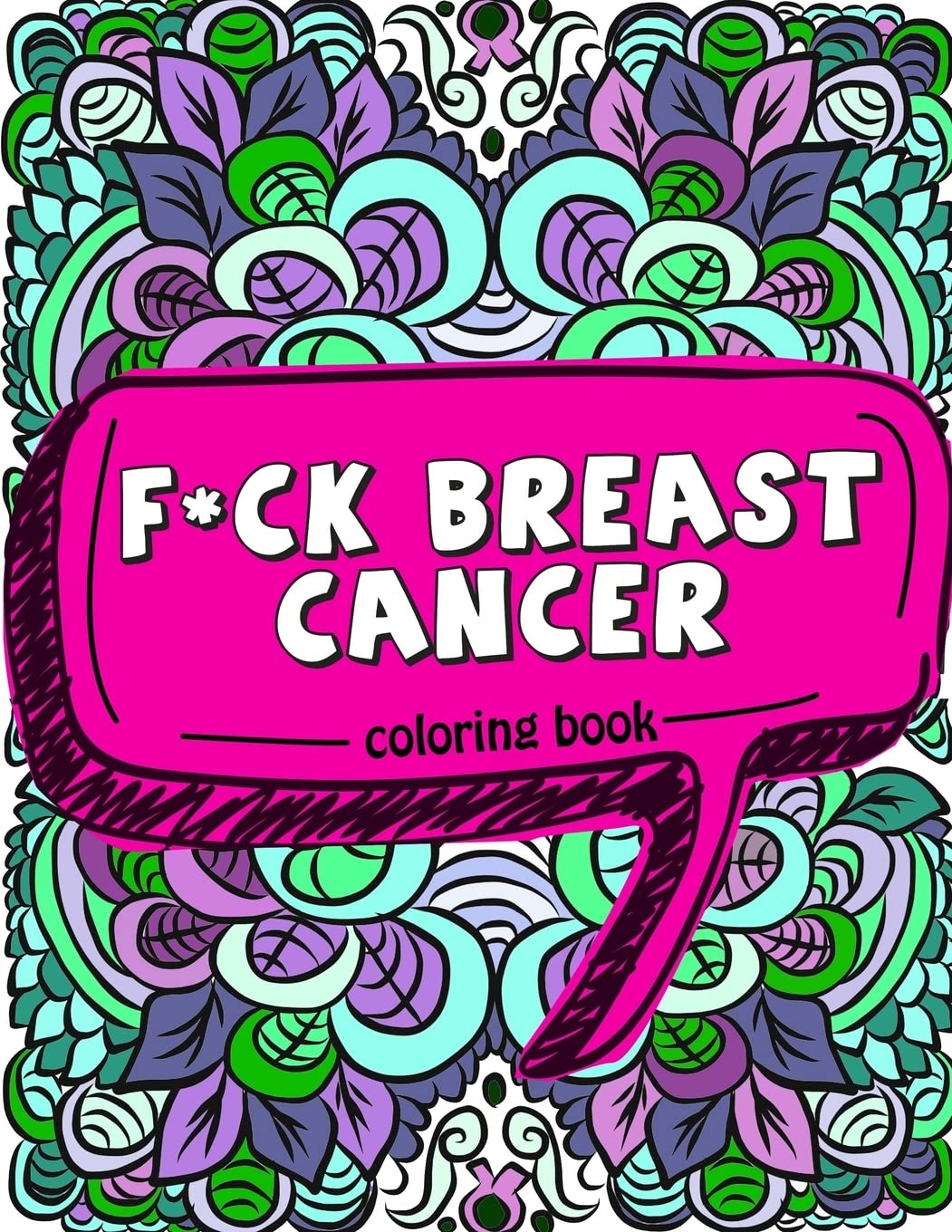 F*ck Breast Cancer Coloring Book: 50 Sweary Inspirational Quotes and Mantras to Color - Fighting Cancer Coloring Book for Adults to Stay Positive, ... 2 (Motivational Coloring Activity Book)