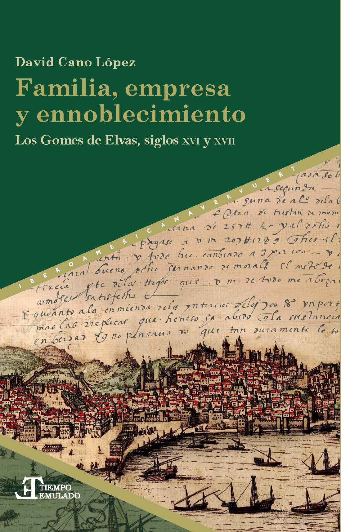 Familia, empresa y ennoblecimiento: los Gomes de Elvas, siglos XVI y XVII: 97 (Tiempo emulado. Historia de América y España)