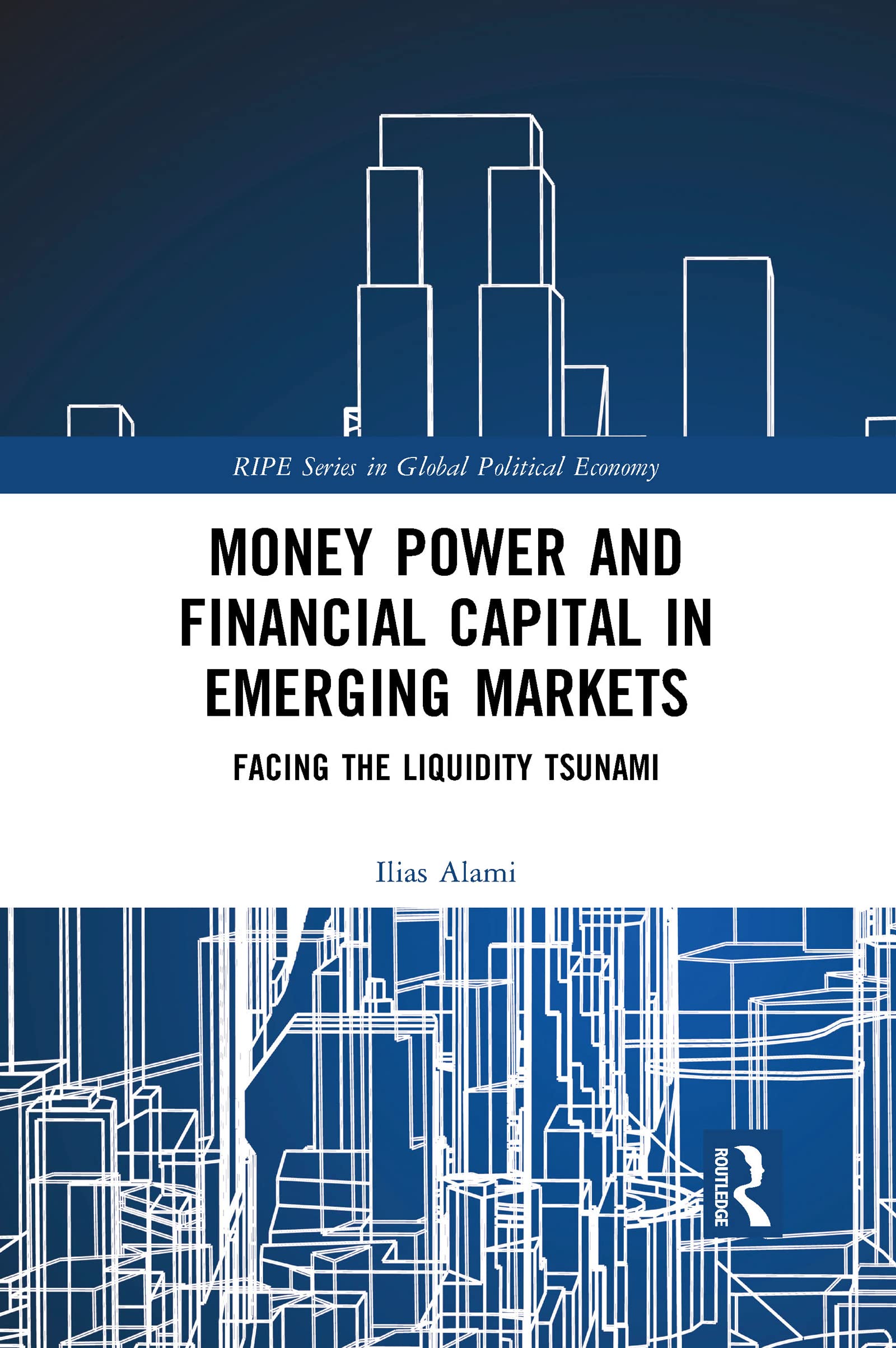 Money Power and Financial Capital in Emerging Markets: Facing the Liquidity Tsunami (RIPE Series in Global Political Economy)