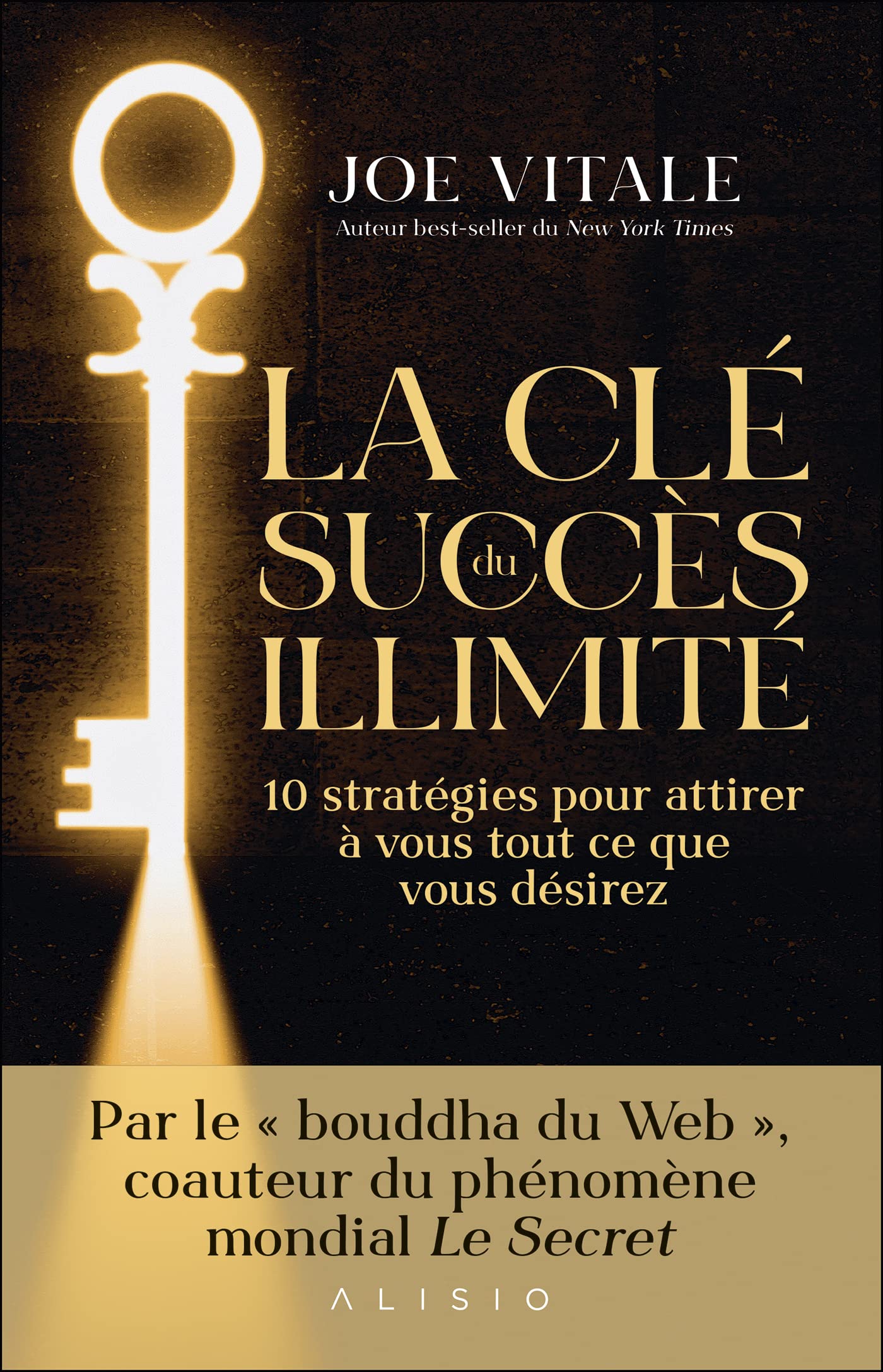 La Clé du succès illimité: 10 stratégies pour attirer à vous tout ce que vous désirez