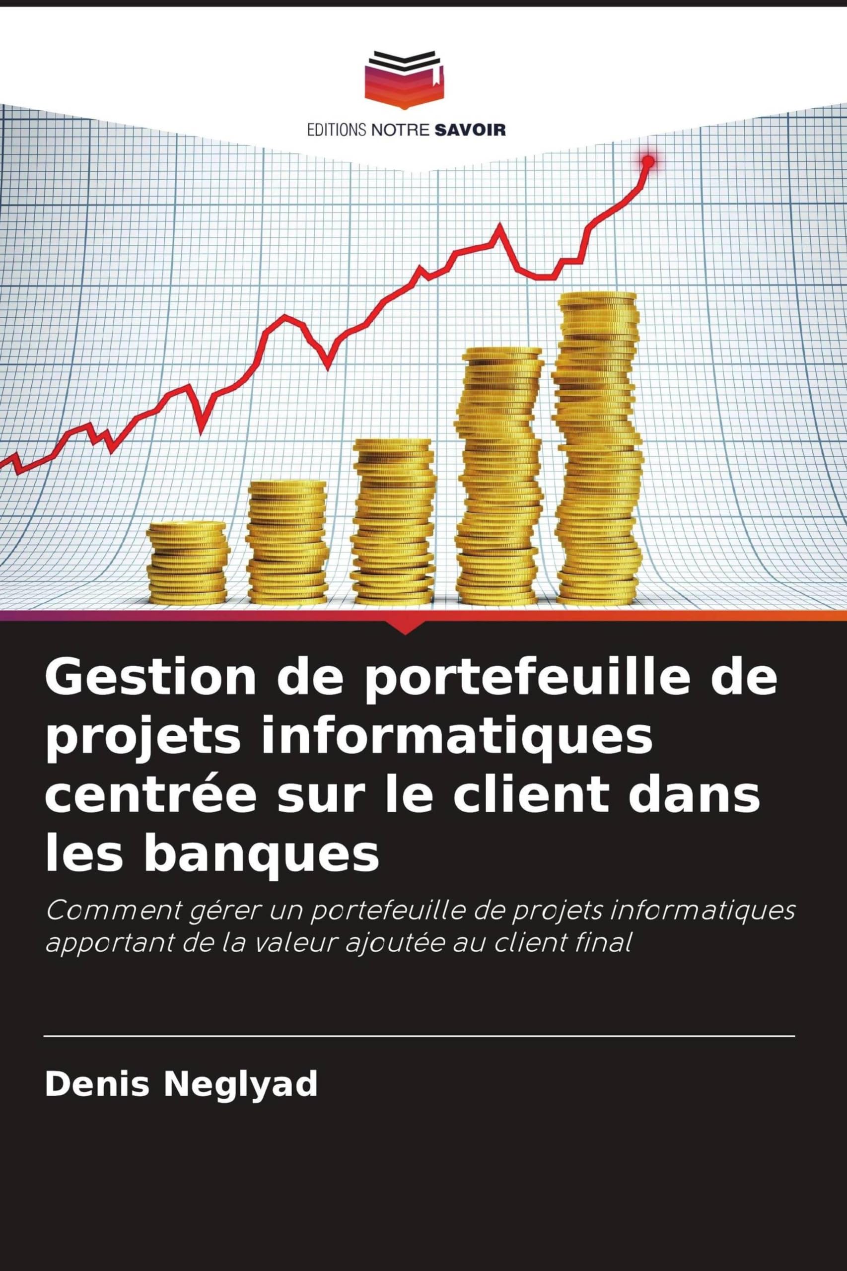 Gestion de portefeuille de projets informatiques centrée sur le client dans les banques: Comment gérer un portefeuille de projets informatiques apportant de la valeur ajoutée au client final