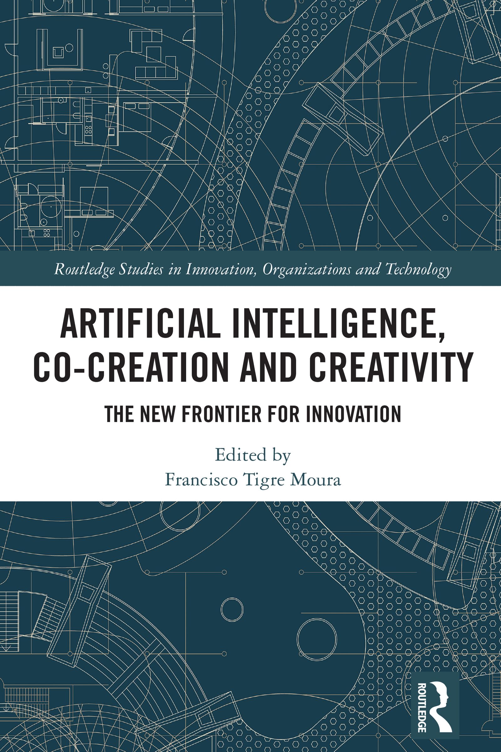 Artificial Intelligence, Co-Creation and Creativity: The New Frontier for Innovation (Routledge Studies in Innovation, Organizations and Technology)