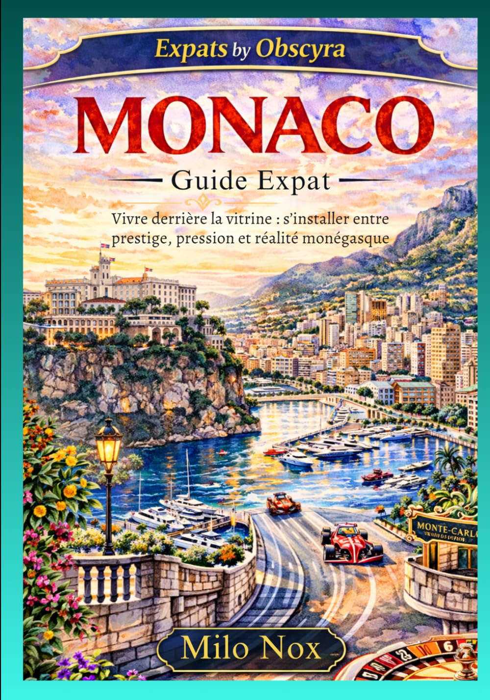 MONACO Guide Expat: Vivre derrière la vitrine : s’installer entre prestige, pression et réalité monégasque: 103 (Expats by Obscyra)