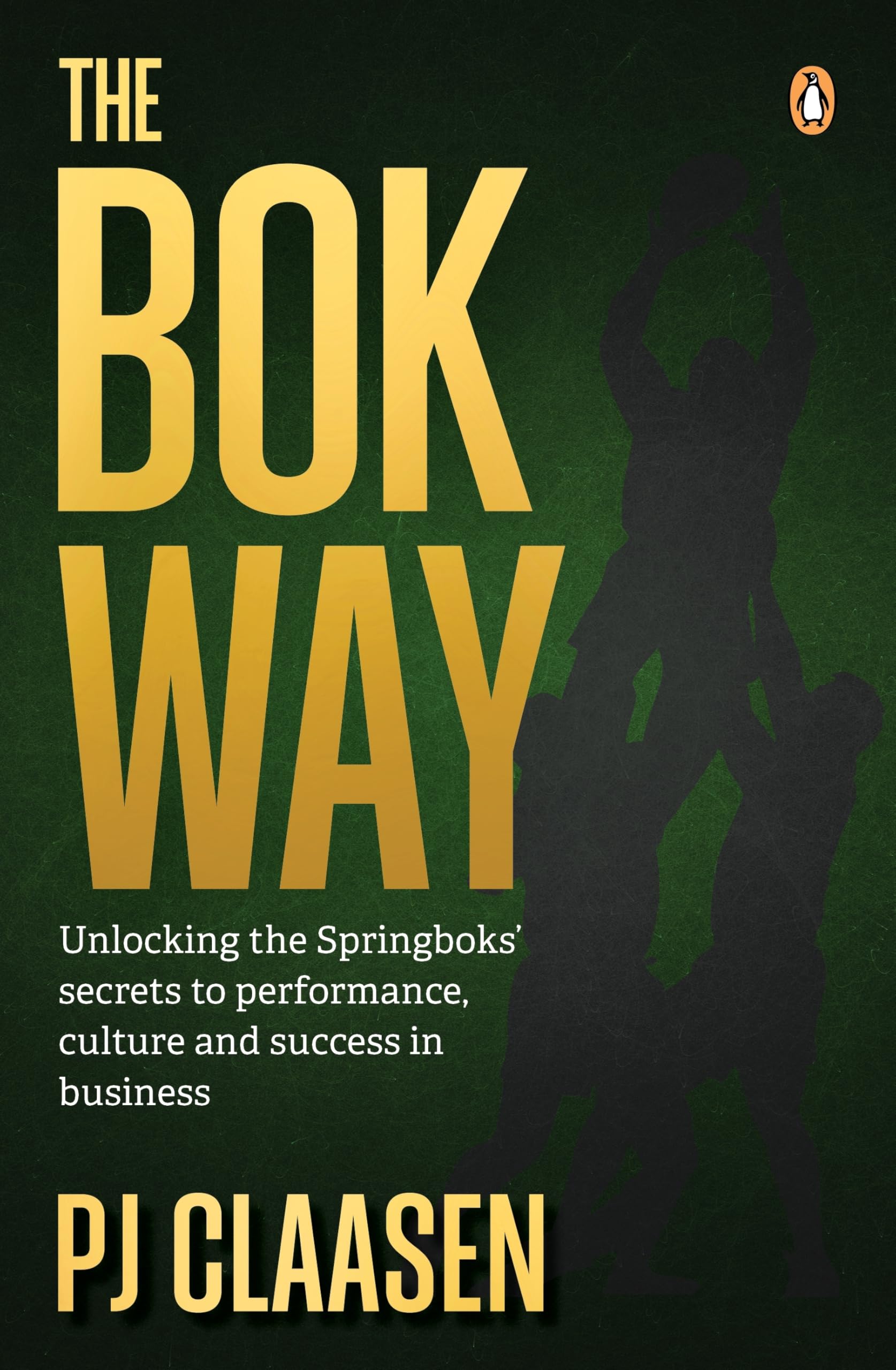 The Bok Way : Unlocking the Springboks secrets to performance, culture and success in business