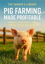 Pig Farming Made Profitable : A Beginner’s Guide to Raising Pigs for Meat, Market & Sustainable Income