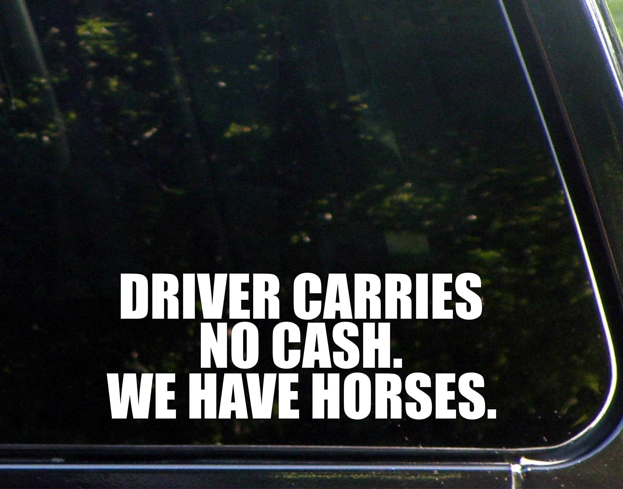 Driver Carries No Cash. We Have Horses. (8-3/4" X 3-1/4") Die Cut Decal Bumper Sticker for Windows, Cars, Trucks, Laptops