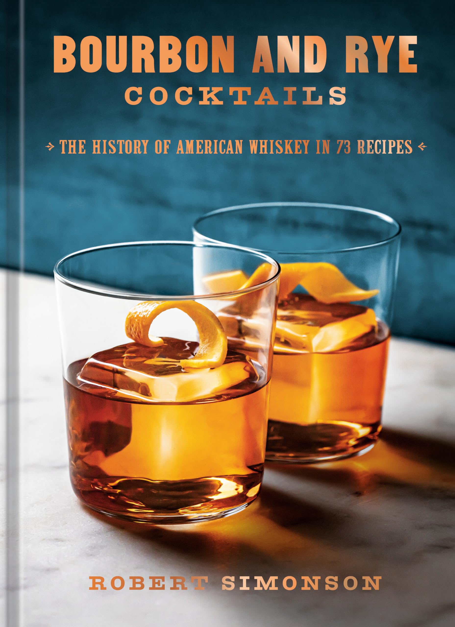 Bourbon and Rye Cocktails: The History of American Whiskey in 73 Recipes [A Cocktail Recipe Book]