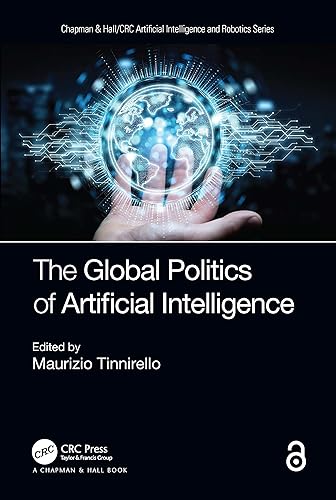 The Global Politics of Artificial Intelligence (Chapman &amp; Hall/CRC Artificial Intelligence and Robotics Series)