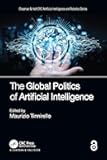 The Global Politics of Artificial Intelligence (Chapman & Hall/CRC Artificial Intelligence and Robotics Series)