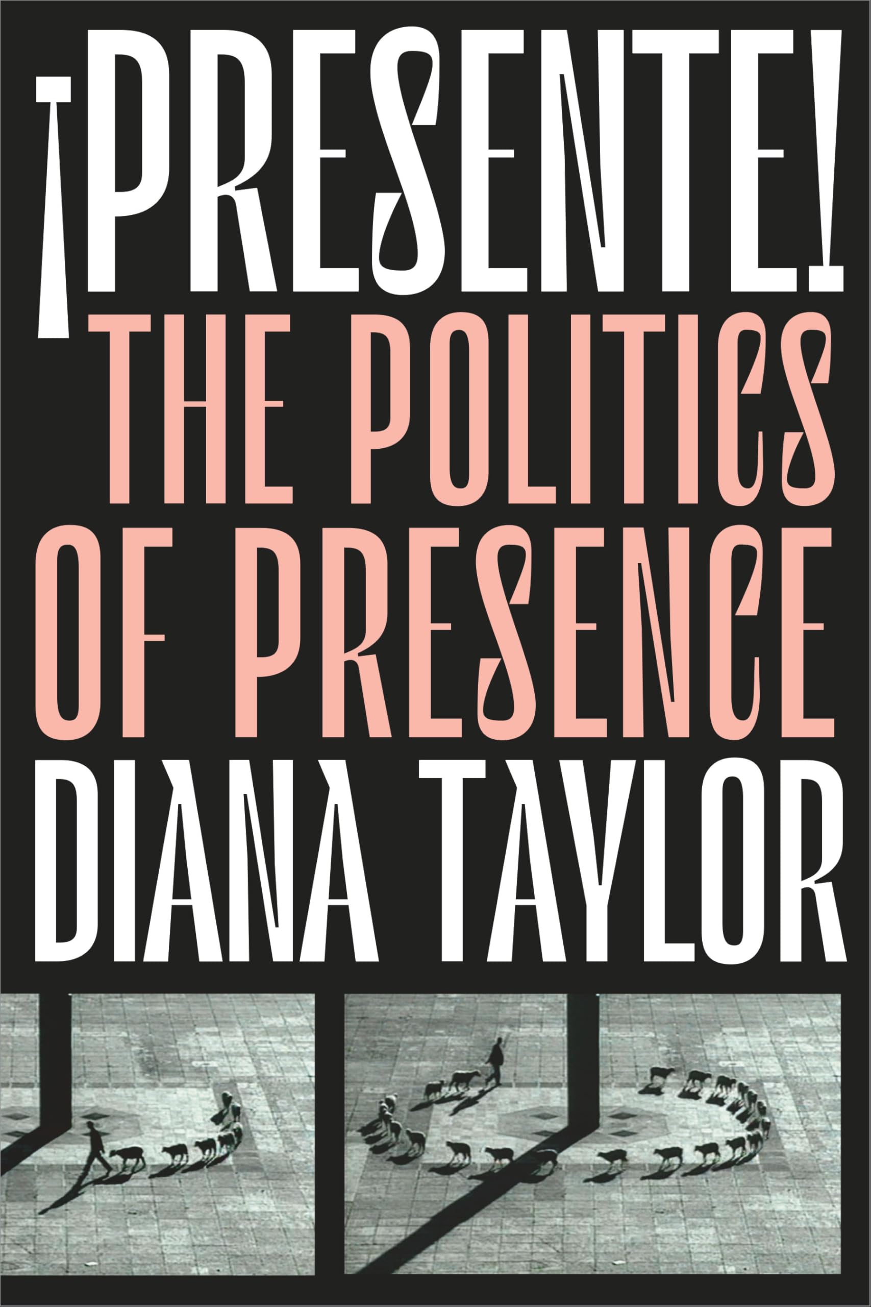 !Presente!: The Politics of Presence (Dissident Acts)