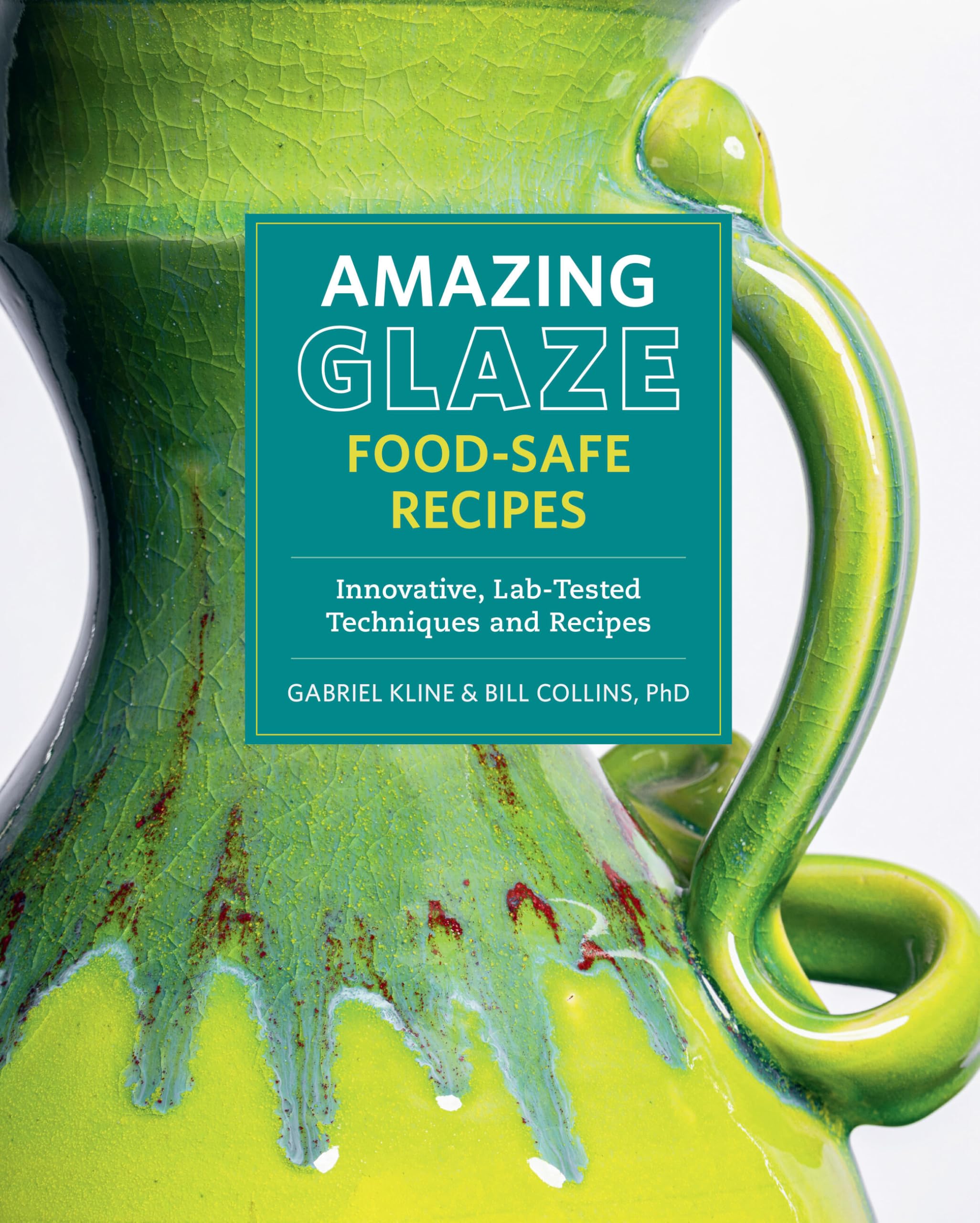 Amazing Glaze Food-Safe Recipes: Innovative, Lab-Tested Techniques and Recipes (Mastering Ceramics)