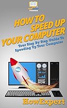 How To Speed Up Your Computer: Your Step By Step Guide To Speeding Up Your Computer