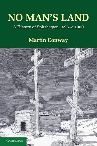 Cambridge No Man's Land - Paperback - 02 February 2012: A History of Spitsbergen from its Discovery in 1596 to the Beginning of the Scientific Exploration of the Country