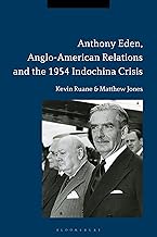 Anthony Eden, Anglo-American Relations and the 1954 Indochina Crisis