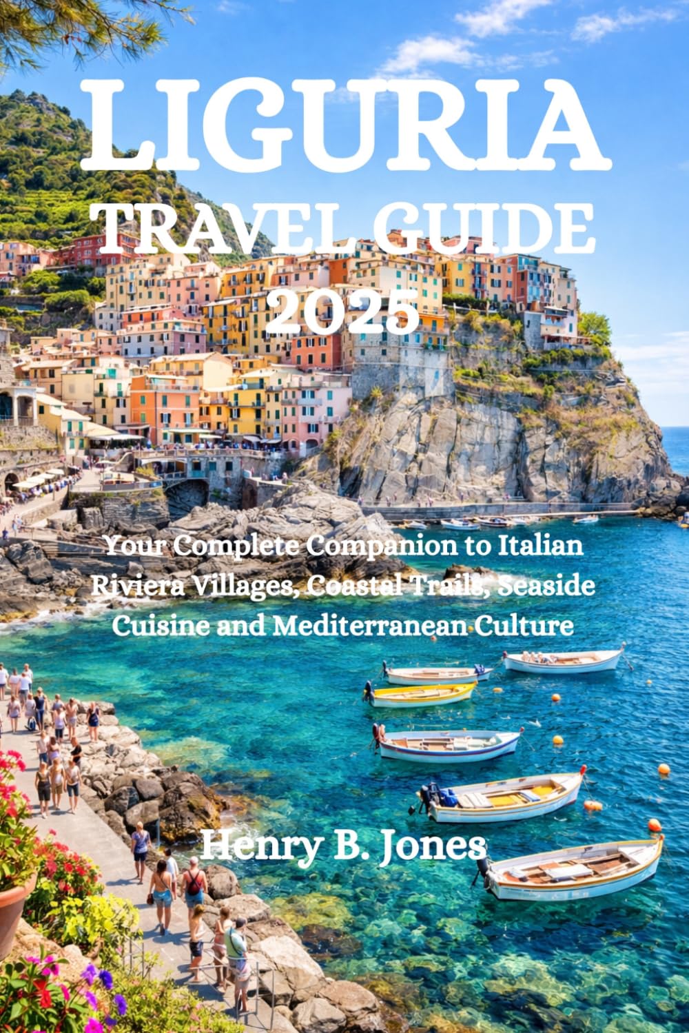 LIGURIA TRAVEL GUIDE 2026: Your Complete Companion to Italian Riviera Villages, Coastal Trails, Seaside Cuisine and Mediterranean Culture