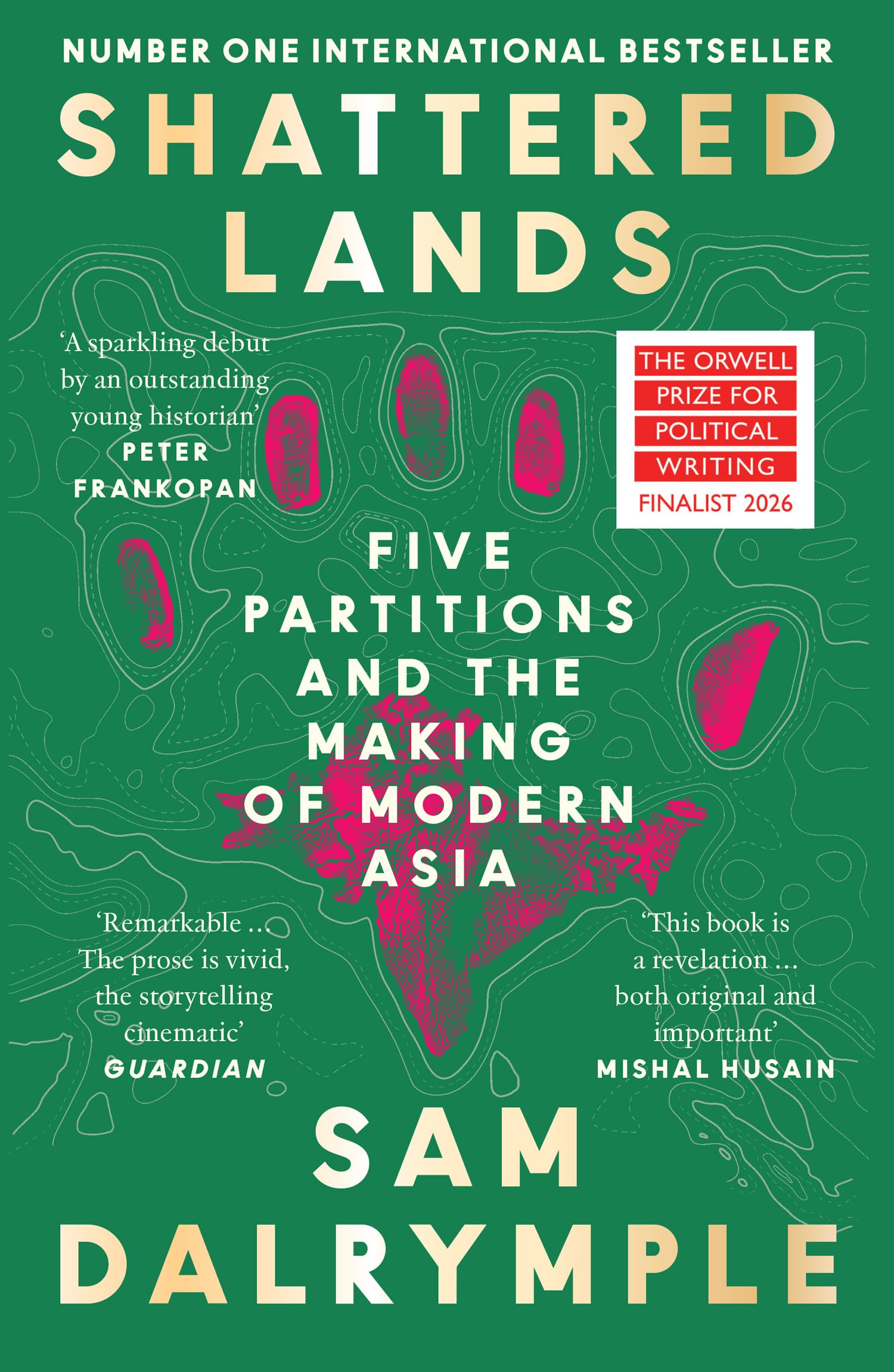Shattered Lands: INTERNATIONALLY BESTSELLING AND PRIZE SHORTLISTED NEW HISTORY OF FIVE PARTITIONS AND THE RESHAPING OF MODERN ASIA