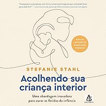 Acolhendo sua criança interior: Uma abordagem inovadora para curar as feridas da infância