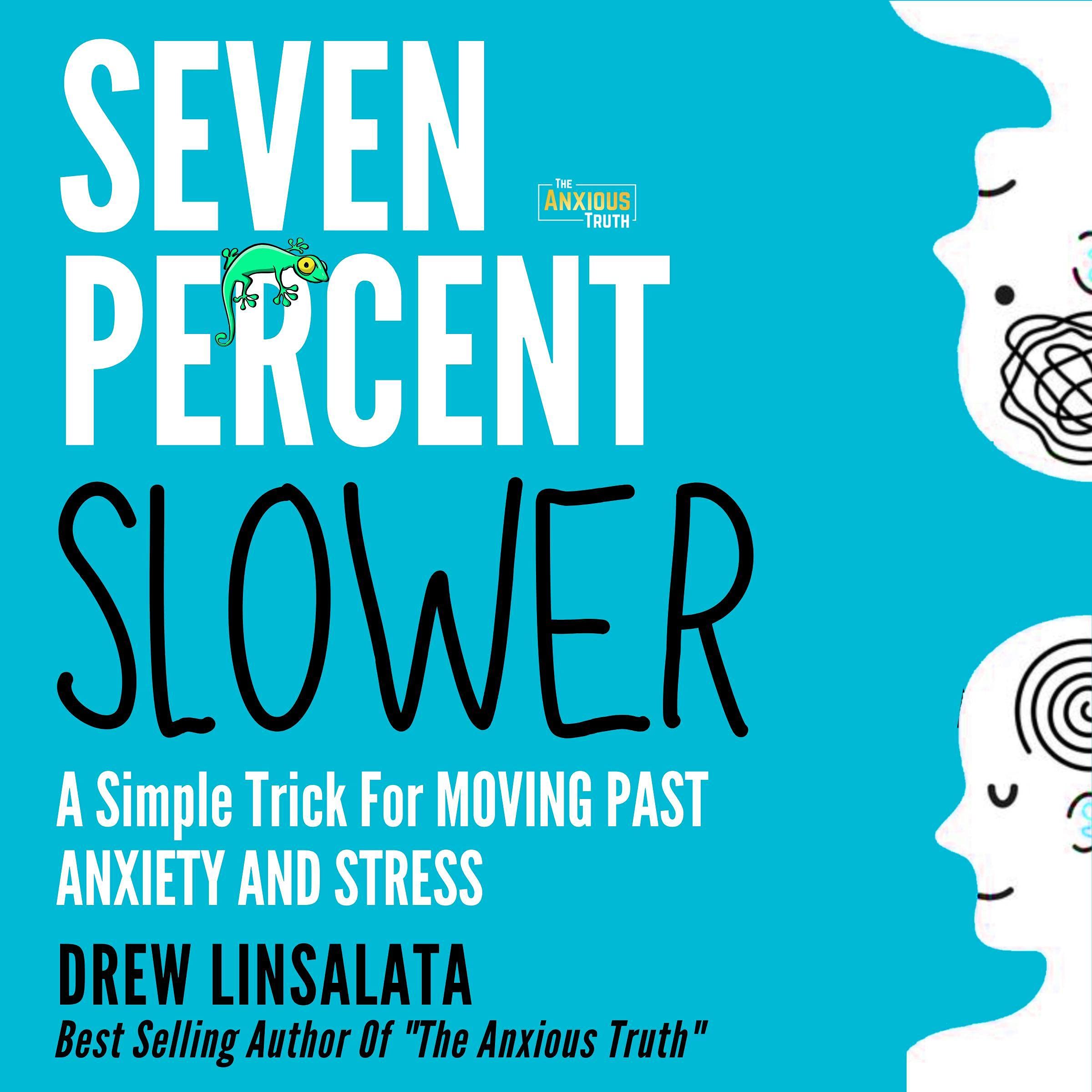 Seven Percent Slower: A Simple Trick for Moving Past Anxiety and Stress: The Anxious Truth: Anxiety Education and Support, Book 3