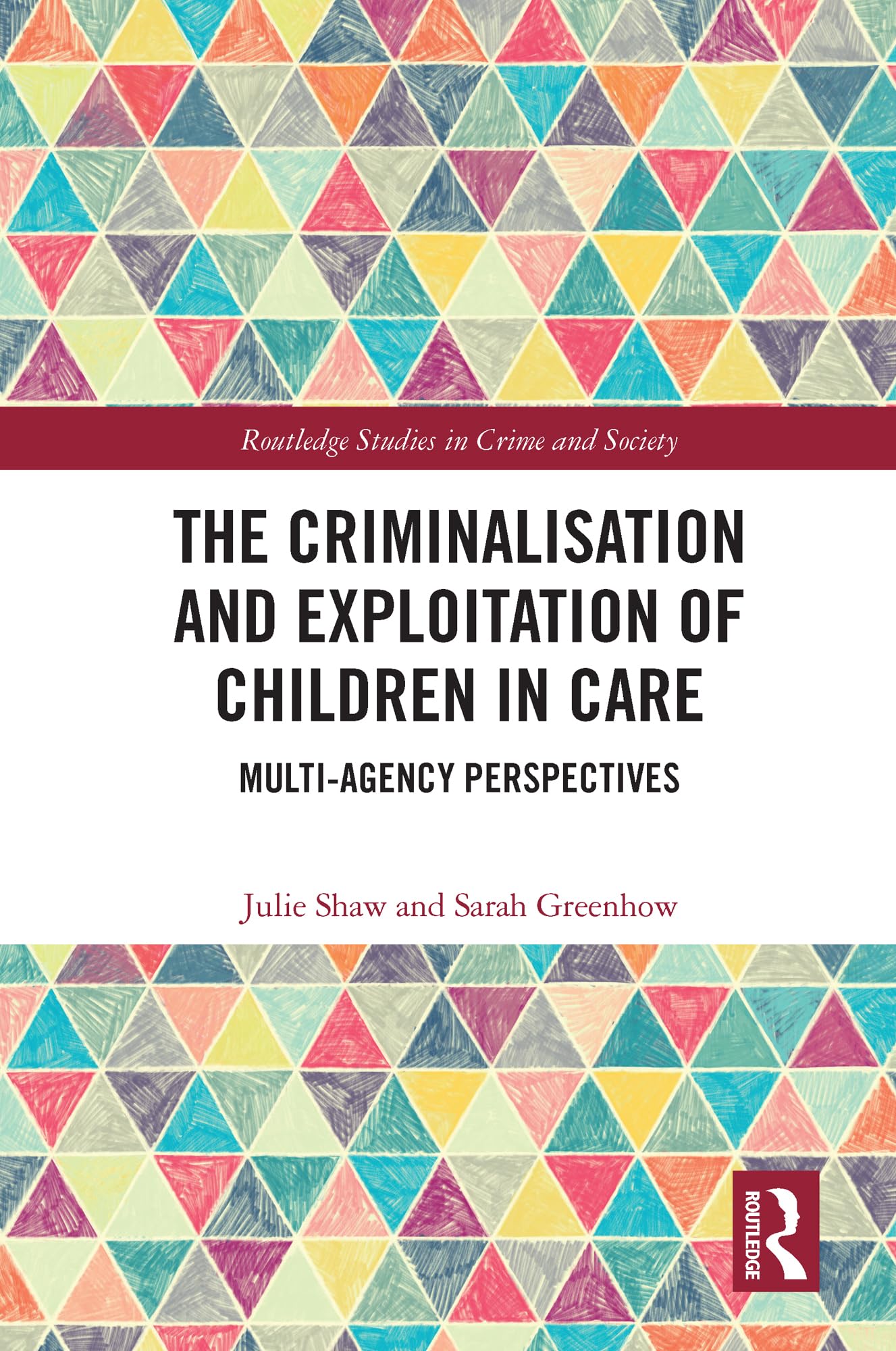 The Criminalisation and Exploitation of Children in Care: Multi-Agency Perspectives (Routledge Studies in Crime and Society)