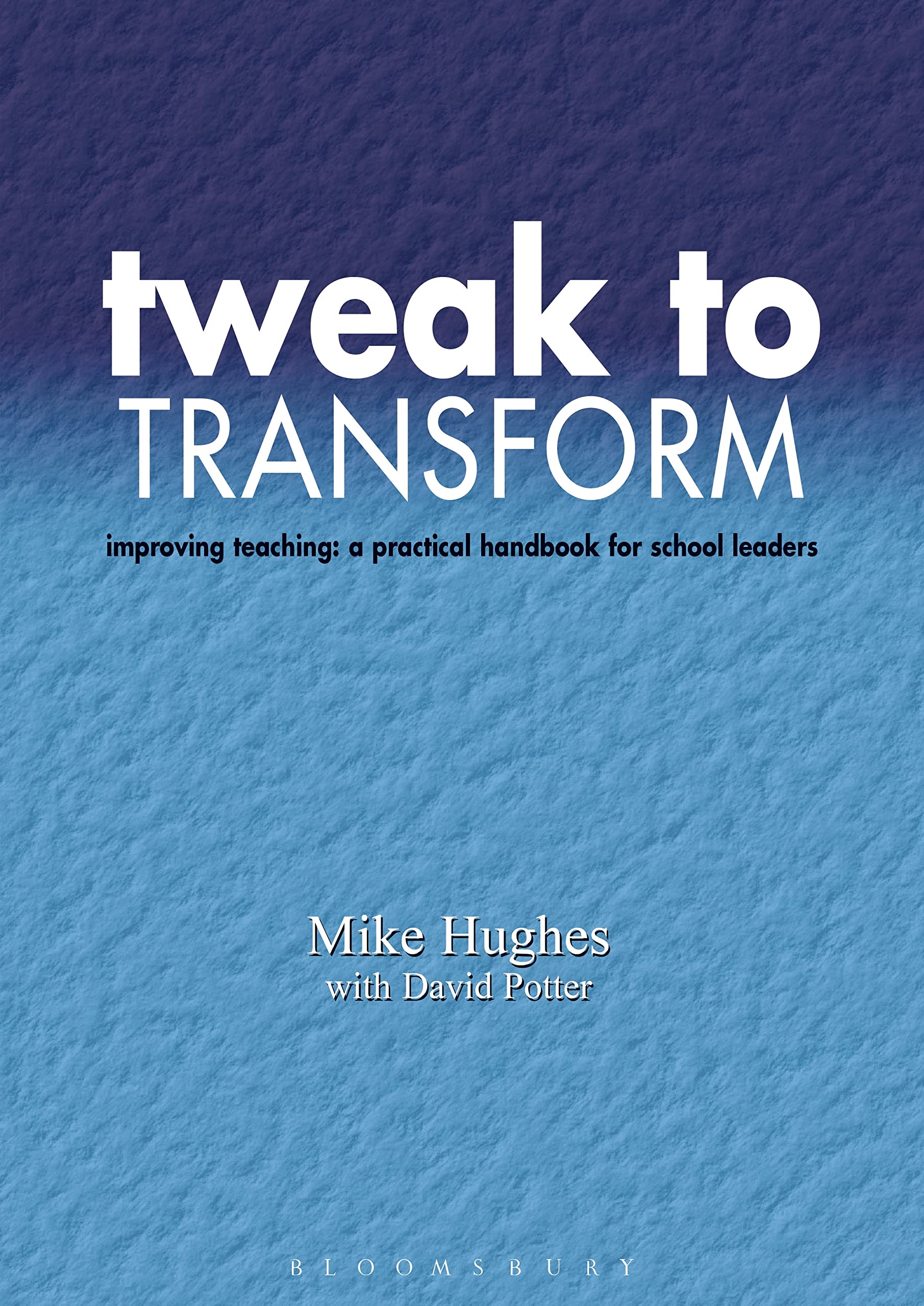 Tweak to Transform: Improving Teaching: A Practical Handbook for School Leaders (Leadership for Learning S.)