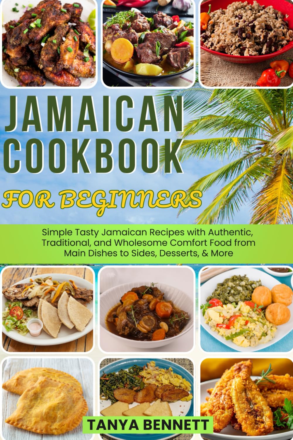 Jamaican Cookbook for Beginners: Simple Tasty Jamaican Recipes with Authentic, Traditional, and Wholesome Comfort Food from Main Dishes to Sides, Desserts, & More