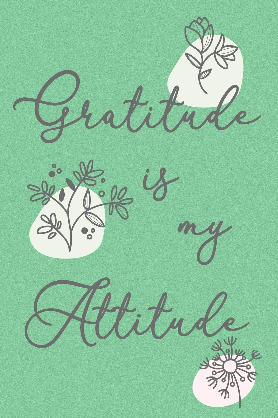 Gratitude is my Attitude Soft Cover Journal: Lined Notebook, 120 Pages, 6 x 9, Paperback, Matte Finish, Cute Flower Theme