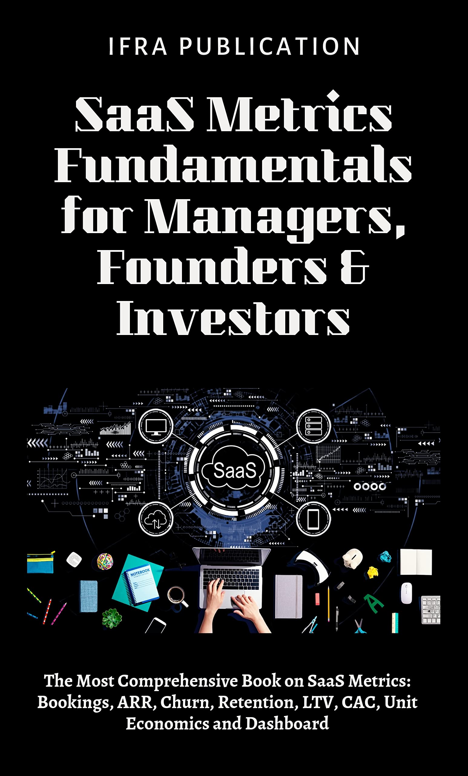 SaaS Metrics Fundamentals for Managers, Founders & Investors: The Most Comprehensive Book on SaaS Metrics: Bookings, ARR, Churn, Retention, LTV, CAC, Unit Economics and Dashboard