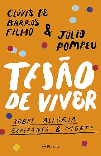 Tesão de viver: Sobre alegria, esperança &amp; morte