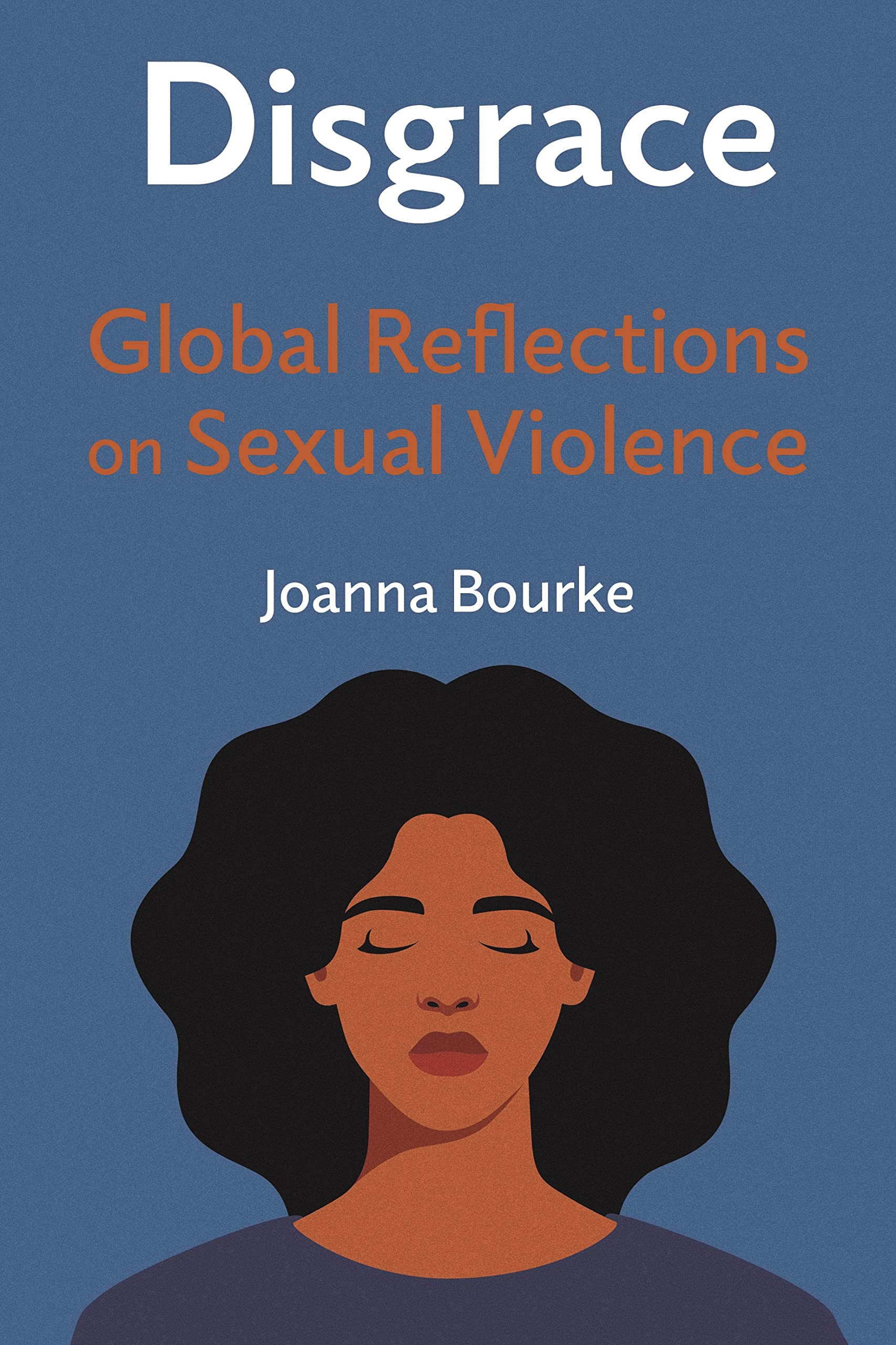 Disgrace : Global Reflections on Sexual Violence by Joanna Bourke (2022, ...