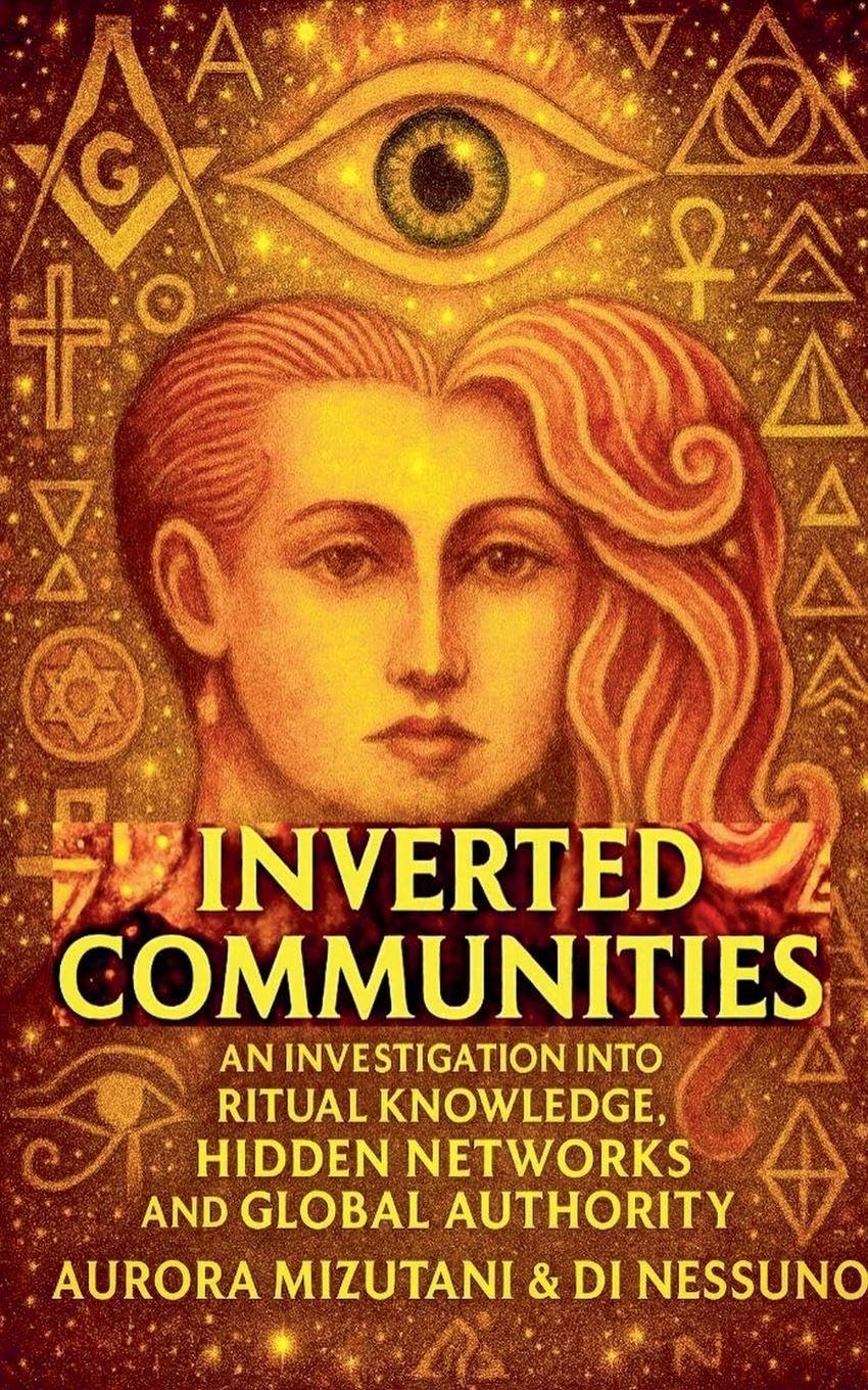 Inverted Communities An Investigation into Ritual Knowledge, Hidden Networks, and Global Authority: 1 (The Inverted Matrix Duology)