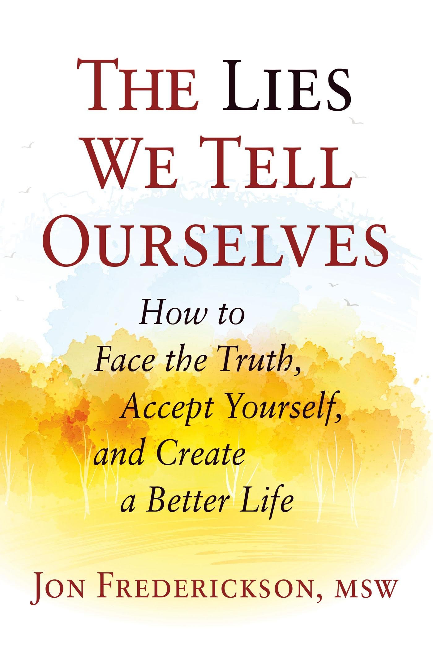 The Lies We Tell Ourselves: How to Face the Truth, Accept Yourself, and Create a Better Life