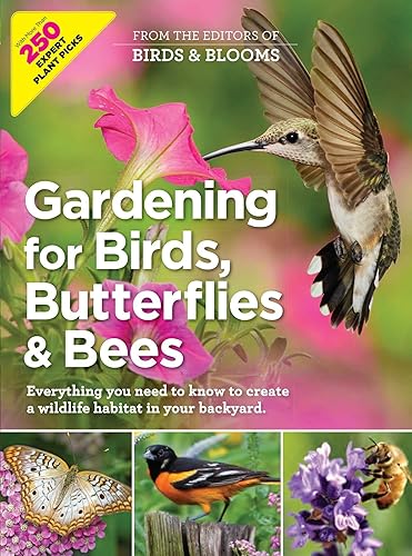 Birds & Blooms Gardening for Birds, Butterflies, and Bees: Comprehensive Guide to Creating a Wildlife Habitat in Your Backyard (Birds & Blooms Guide)