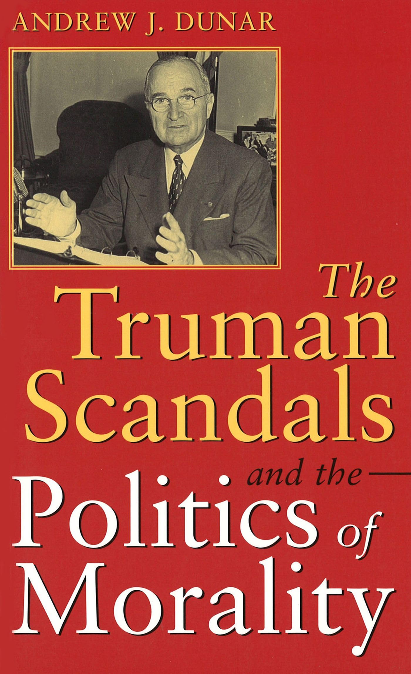 The Truman Scandals and the Politics of Morality (Give'Em Hell Harry Series)