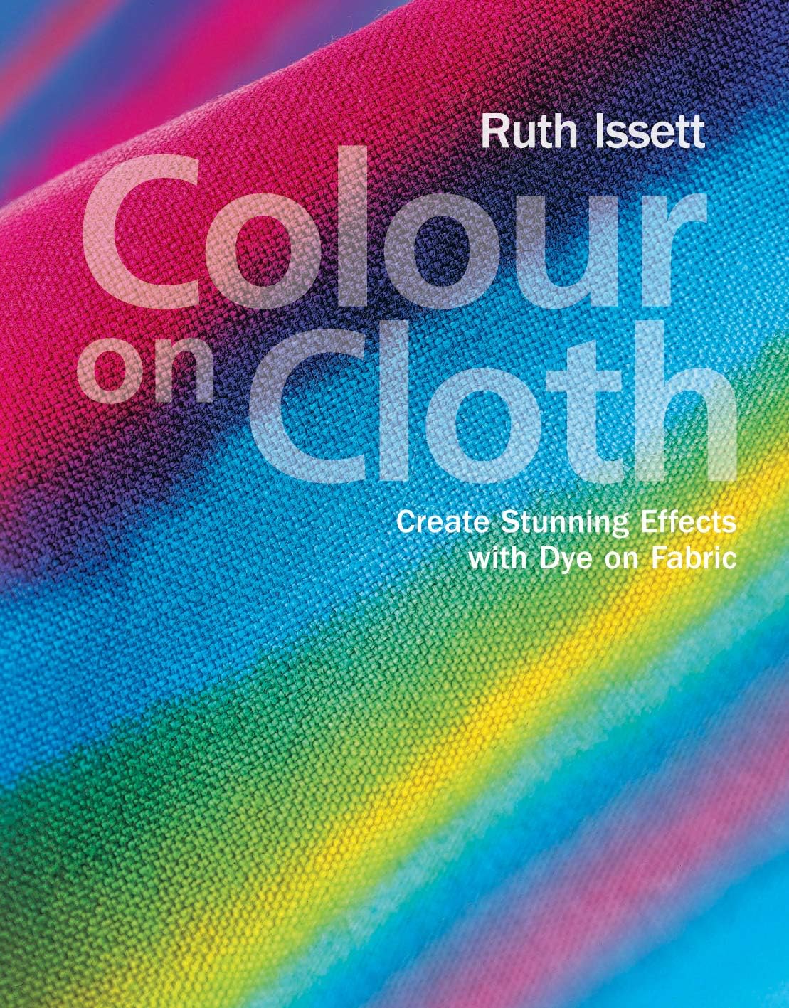 Colour on Cloth: Create Stunning Effects with Dye on Fabric Paperback – May 5, 2009