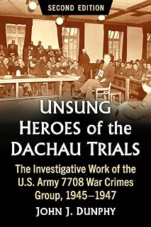 Unsung Heroes of the Dachau Trials: The Investigative Work of the U.S. Army 7708 War Crimes Group, 1945-1947, 2d ed.
