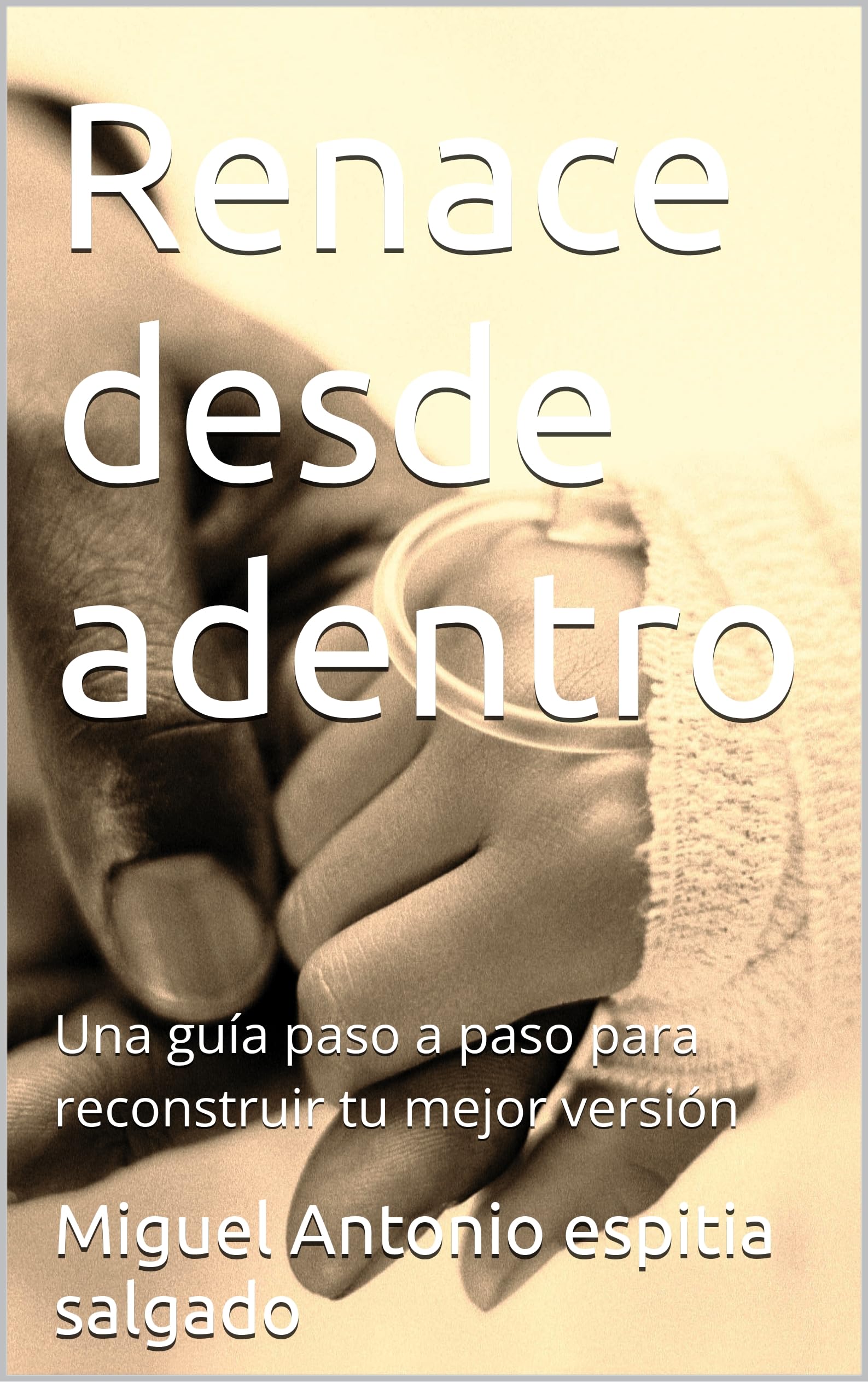 Renace desde adentro: Una guía paso a paso para reconstruir tu mejor versión (Spanish Edition)