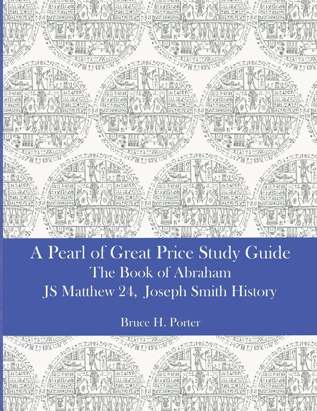 A Pearl of Great Price Study Guide: The Book of Abraham - Matthew 24 - Joseph Smith History